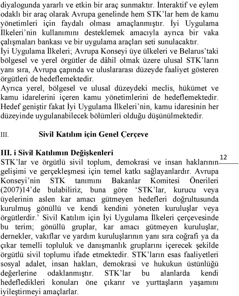 İyi Uygulama İlkeleri; Avrupa Konseyi üye ülkeleri ve Belarus taki bölgesel ve yerel örgütler de dâhil olmak üzere ulusal STK ların yanı sıra, Avrupa çapında ve uluslararası düzeyde faaliyet gösteren