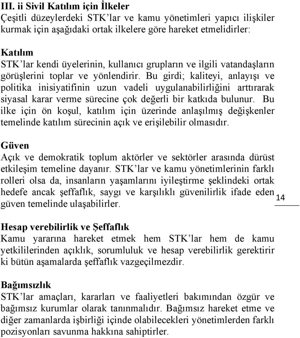 Bu girdi; kaliteyi, anlayışı ve politika inisiyatifinin uzun vadeli uygulanabilirliğini arttırarak siyasal karar verme sürecine çok değerli bir katkıda bulunur.