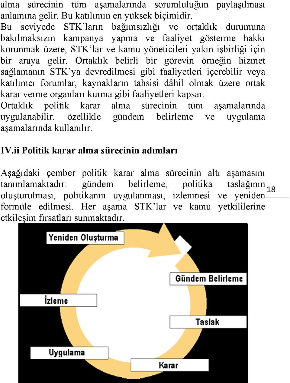 Ortaklık belirli bir görevin örneğin hizmet sağlamanın STK ya devredilmesi gibi faaliyetleri içerebilir veya katılımcı forumlar, kaynakların tahsisi dâhil olmak üzere ortak karar verme organları