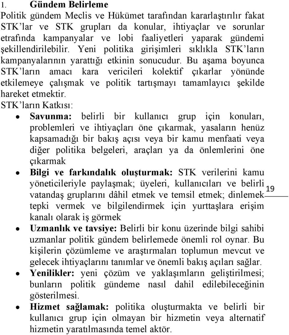 Bu aşama boyunca STK ların amacı kara vericileri kolektif çıkarlar yönünde etkilemeye çalışmak ve politik tartışmayı tamamlayıcı şekilde hareket etmektir.