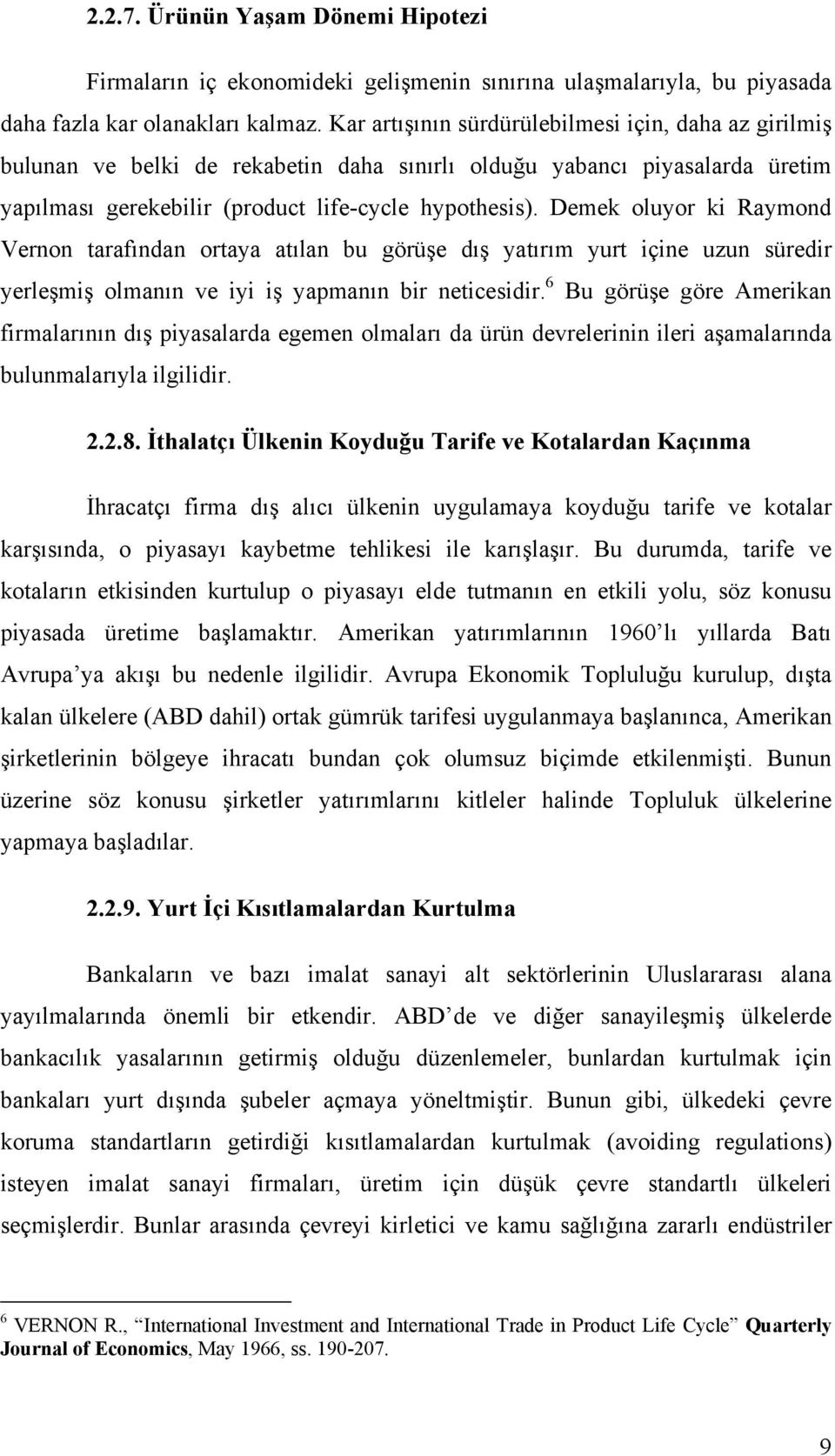 Demek oluyor ki Raymond Vernon tarafından ortaya atılan bu görüşe dış yatırım yurt içine uzun süredir yerleşmiş olmanın ve iyi iş yapmanın bir neticesidir.