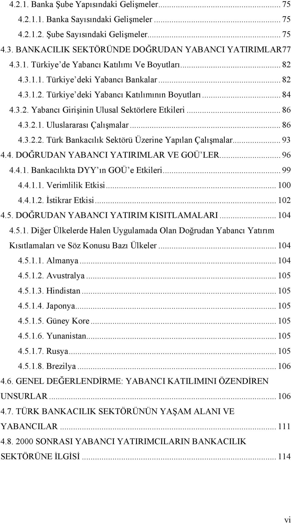 .. 86 4.3.2.2. Türk Bankacılık Sektörü Üzerine Yapılan Çalışmalar... 93 4.4. DOĞRUDAN YABANCI YATIRIMLAR VE GOÜ LER... 96 4.4.1. Bankacılıkta DYY ın GOÜ e Etkileri... 99 4.4.1.1. Verimlilik Etkisi.