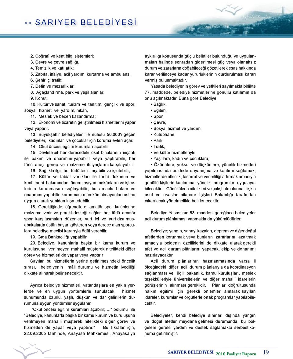 Meslek ve beceri kazandırma; 12. Ekonomi ve ticaretin geliştirilmesi hizmetlerini yapar veya yaptırır. 13. Büyükşehir belediyeleri ile nüfusu 50.