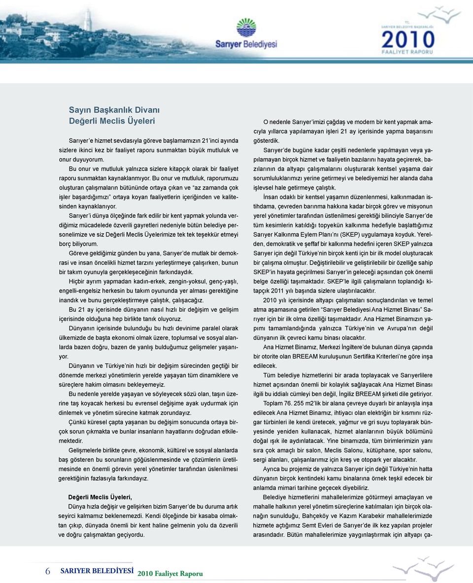 Bu onur ve mutluluk, raporumuzu oluşturan çalışmaların bütününde ortaya çıkan ve az zamanda çok işler başardığımızı ortaya koyan faaliyetlerin içeriğinden ve kalitesinden kaynaklanıyor.