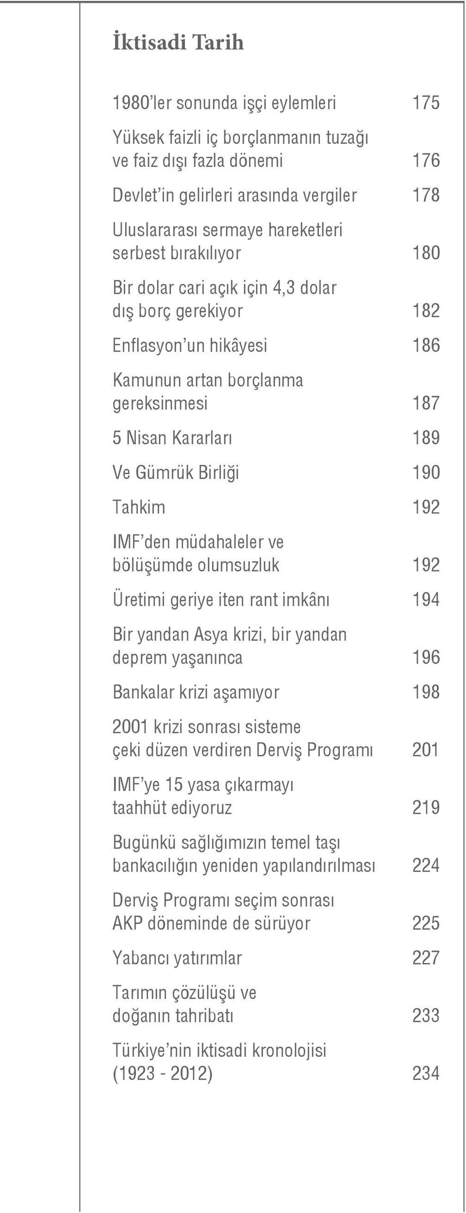 192 IMF den müdahaleler ve bölüşümde olumsuzluk 192 Üretimi geriye iten rant imkânı 194 Bir yandan Asya krizi, bir yandan deprem yaşanınca 196 Bankalar krizi aşamıyor 198 2001 krizi sonrası sisteme