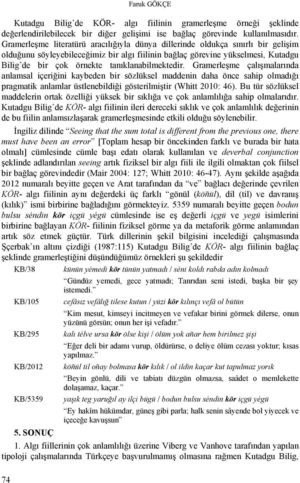 tanıklanabilmektedir. Gramerleşme çalışmalarında anlamsal içeriğini kaybeden bir sözlüksel maddenin daha önce sahip olmadığı pragmatik anlamlar üstlenebildiği gösterilmiştir (Whitt 2010: 46).