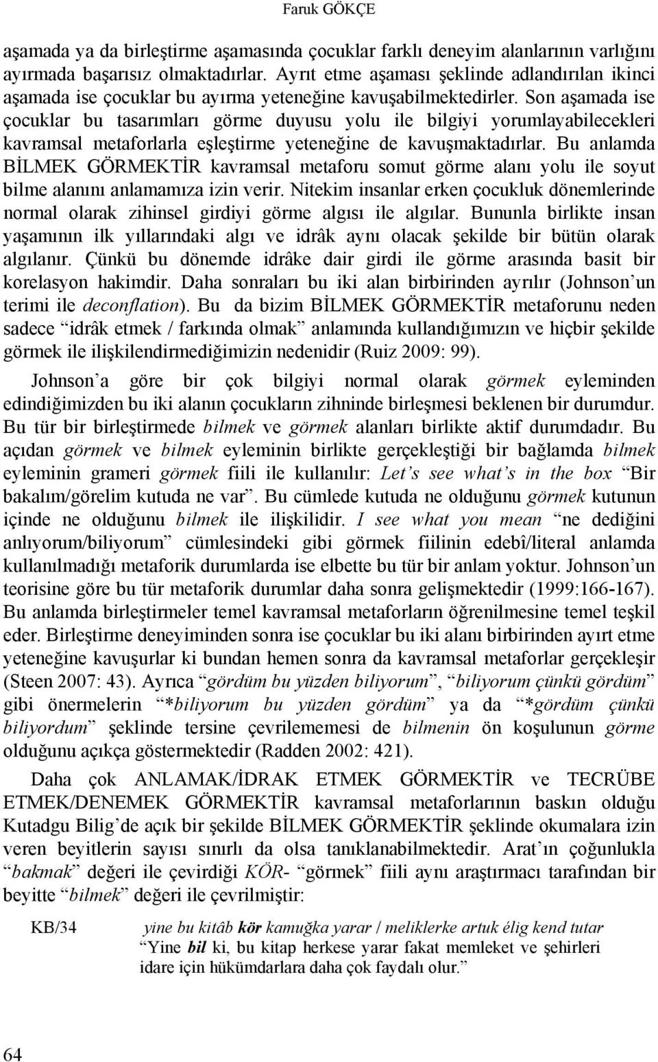 Son aşamada ise çocuklar bu tasarımları görme duyusu yolu ile bilgiyi yorumlayabilecekleri kavramsal metaforlarla eşleştirme yeteneğine de kavuşmaktadırlar.