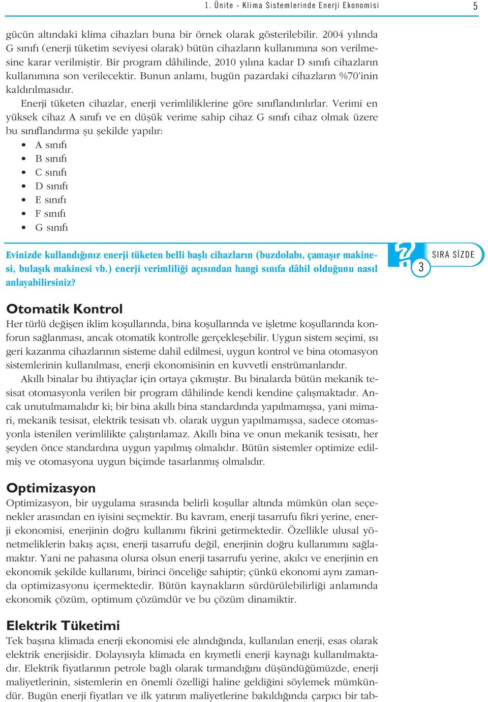 Bir program dâhilinde, 2010 y l na kadar D s n f cihazlar n kullan m na son verilecektir. Bunun anlam, bugün pazardaki cihazlar n %70 inin kald r lmas d r.