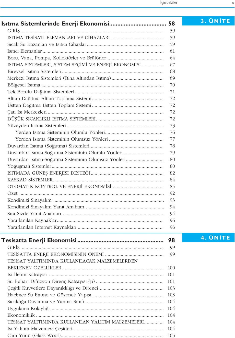 .. 69 Bölgesel Is tma... 70 Tek Borulu Da tma Sistemleri... 71 Alttan Da tma Alttan Toplama Sistemi... 72 Üstten Da tma Üstten Toplam Sistemi... 72 Çat Is Merkezleri.