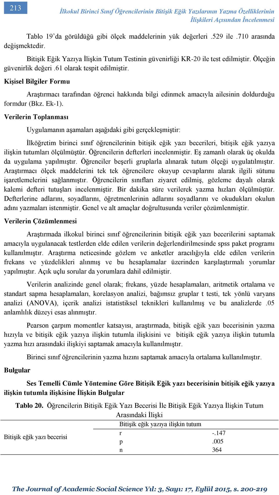 Kişisel Bilgiler Formu Araştırmacı tarafından öğrenci hakkında bilgi edinmek amacıyla ailesinin doldurduğu formdur (Bkz. Ek-1).