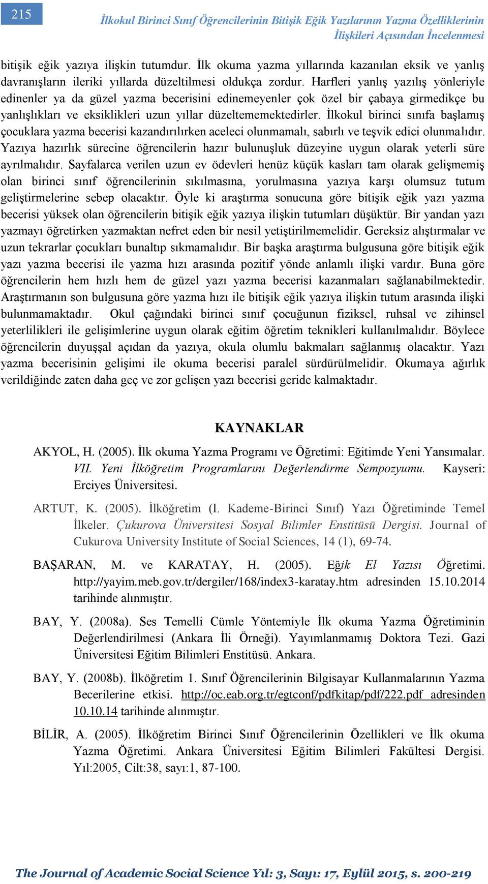 Harfleri yanlış yazılış yönleriyle edinenler ya da güzel yazma becerisini edinemeyenler çok özel bir çabaya girmedikçe bu yanlışlıkları ve eksiklikleri uzun yıllar düzeltememektedirler.