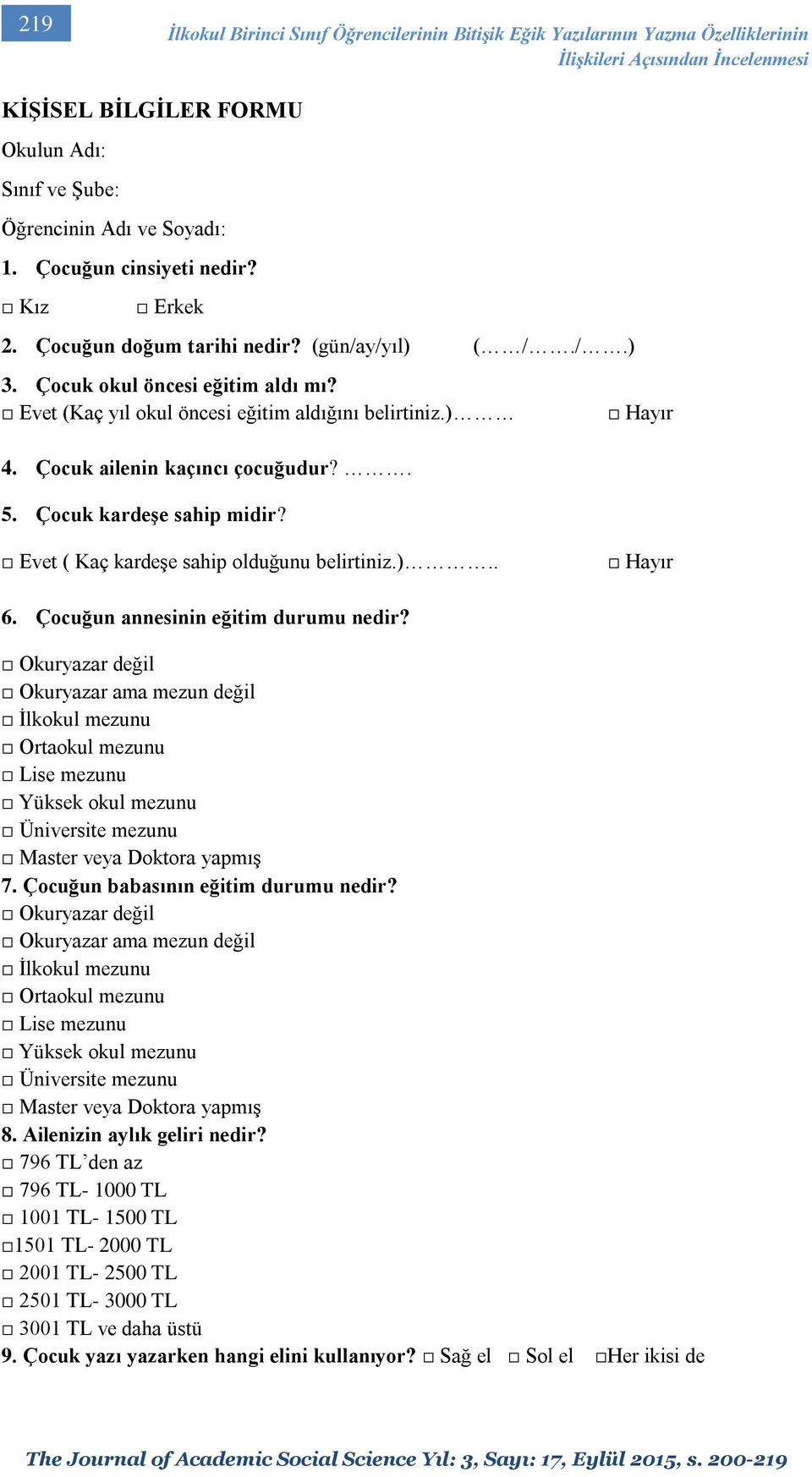 Çocuk ailenin kaçıncı çocuğudur?. 5. Çocuk kardeşe sahip midir? Hayır Evet ( Kaç kardeşe sahip olduğunu belirtiniz.).. Hayır 6. Çocuğun annesinin eğitim durumu nedir?