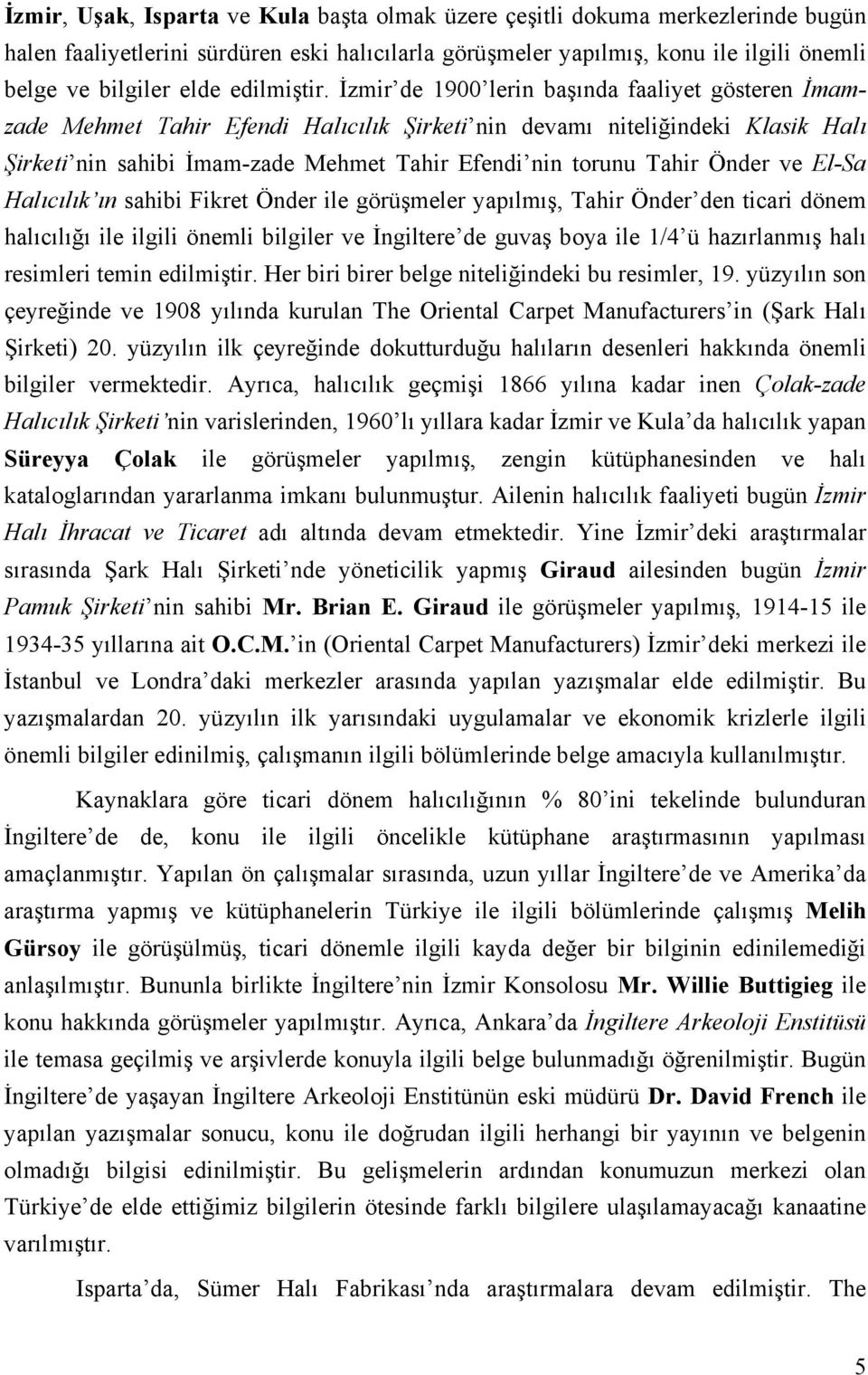 İzmir de 1900 lerin başında faaliyet gösteren İmamzade Mehmet Tahir Efendi Halıcılık Şirketi nin devamı niteliğindeki Klasik Halı Şirketi nin sahibi İmam-zade Mehmet Tahir Efendi nin torunu Tahir
