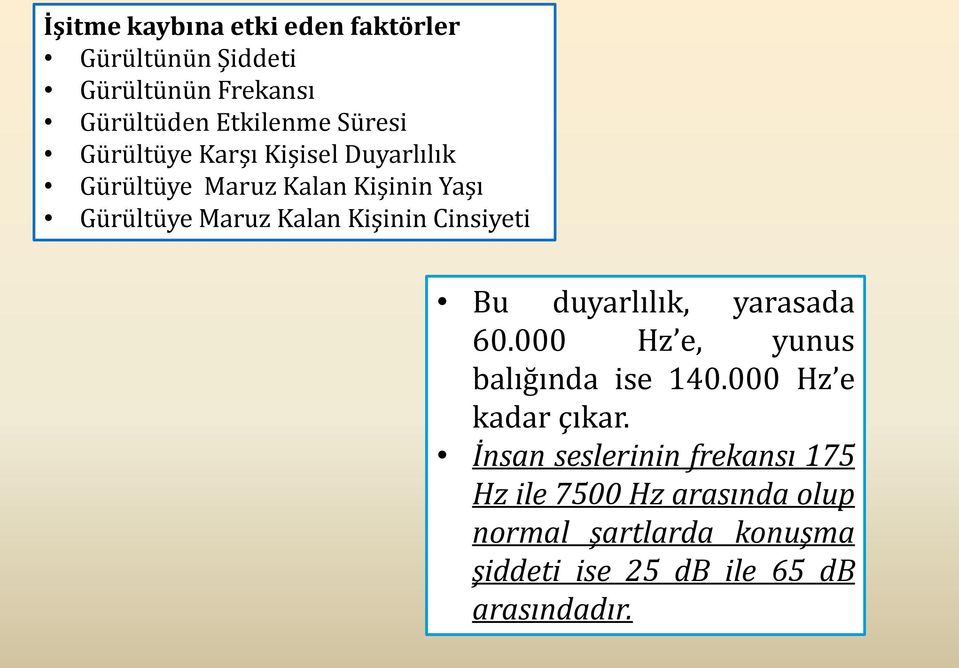 Cinsiyeti Bu duyarlılık, yarasada 60.000 Hz e, yunus balığında ise 140.000 Hz e kadar çıkar.