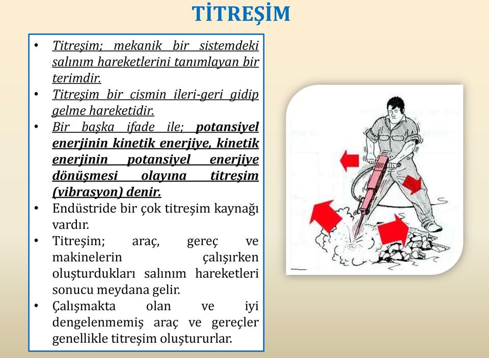 Bir başka ifade ile; potansiyel enerjinin kinetik enerjiye, kinetik enerjinin potansiyel enerjiye dönüşmesi olayına titreşim