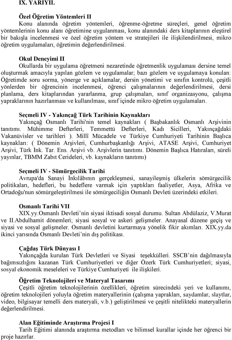 Okul Deneyimi II Okullarda bir uygulama öğretmeni nezaretinde öğretmenlik uygulaması dersine temel oluşturmak amacıyla yapılan gözlem ve uygulamalar; bazı gözlem ve uygulamaya konulan: Öğretimde soru