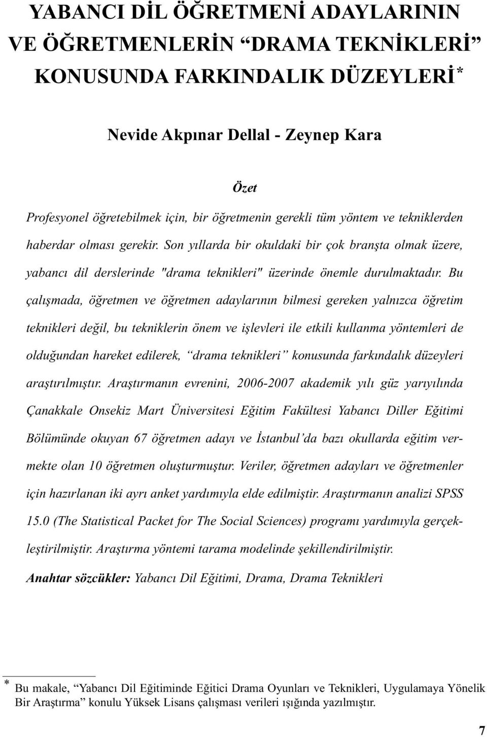 Bu çalışmada, öğretmen ve öğretmen adaylarının bilmesi gereken yalnızca öğretim teknikleri değil, bu tekniklerin önem ve işlevleri ile etkili kullanma yöntemleri de olduğundan hareket edilerek, drama