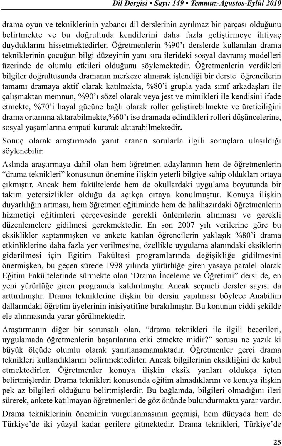 Öğretmenlerin %90 ı derslerde kullanılan drama tekniklerinin çocuğun bilgi düzeyinin yanı sıra ilerideki sosyal davranış modelleri üzerinde de olumlu etkileri olduğunu söylemektedir.