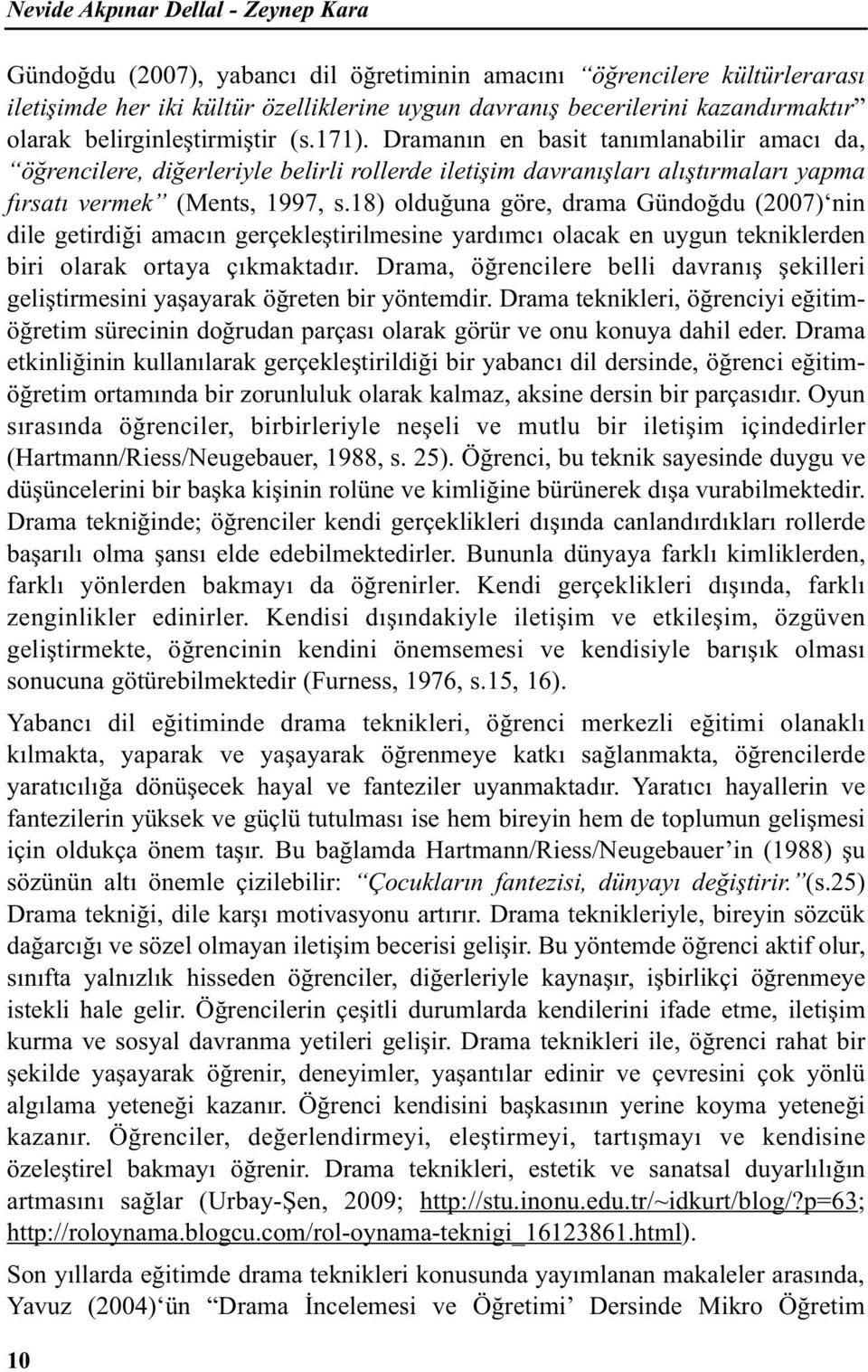 18) olduğuna göre, drama Gündoğdu (2007) nin dile getirdiği amacın gerçekleştirilmesine yardımcı olacak en uygun tekniklerden biri olarak ortaya çıkmaktadır.