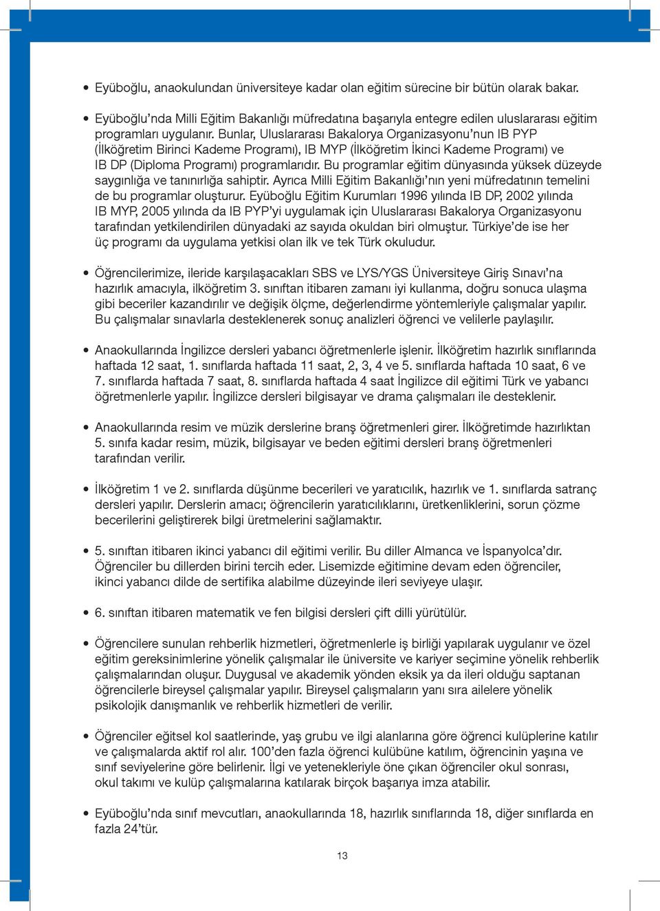 Bunlar, Uluslararası Bakalorya Organizasyonu nun IB PYP (İlköğretim Birinci Kademe Programı), IB MYP (İlköğretim İkinci Kademe Programı) ve IB DP (Diploma Programı) programlarıdır.