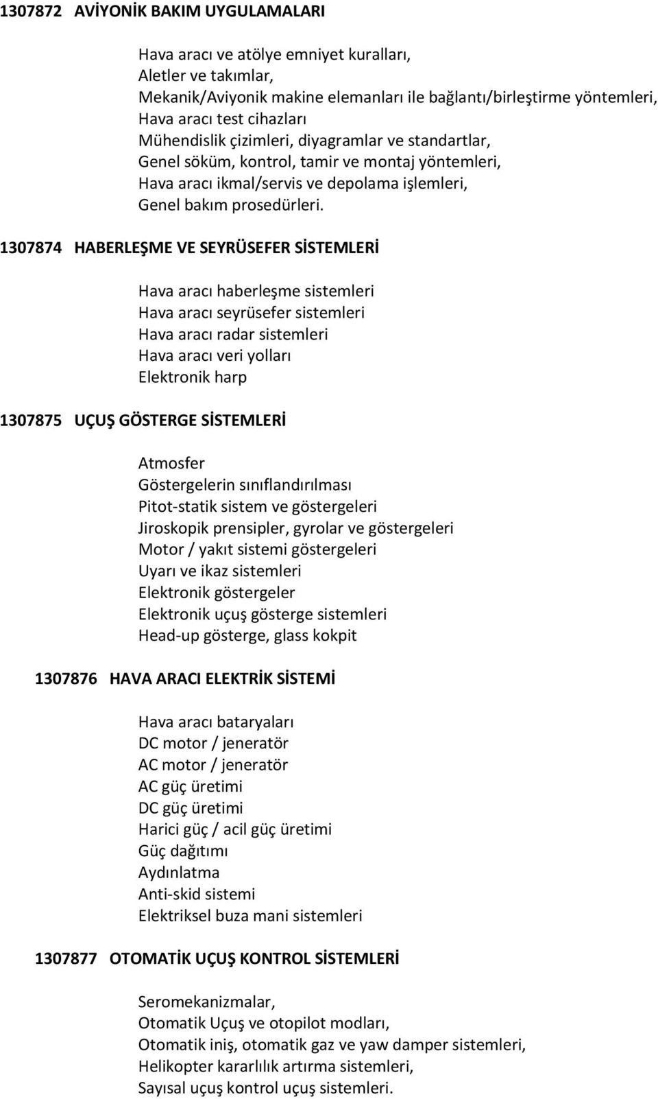 1307874 HABERLEŞME VE SEYRÜSEFER SİSTEMLERİ Hava aracı haberleşme sistemleri Hava aracı seyrüsefer sistemleri Hava aracı radar sistemleri Hava aracı veri yolları Elektronik harp 1307875 UÇUŞ GÖSTERGE