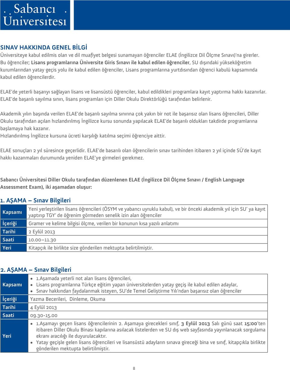 yurtdısından öğrenci kabulü kapsamında kabul edilen öğrencilerdir. ELAE de yeterli başarıyı sağlayan lisans ve lisansüstü öğrenciler, kabul edildikleri programlara kayıt yaptırma hakkı kazanırlar.