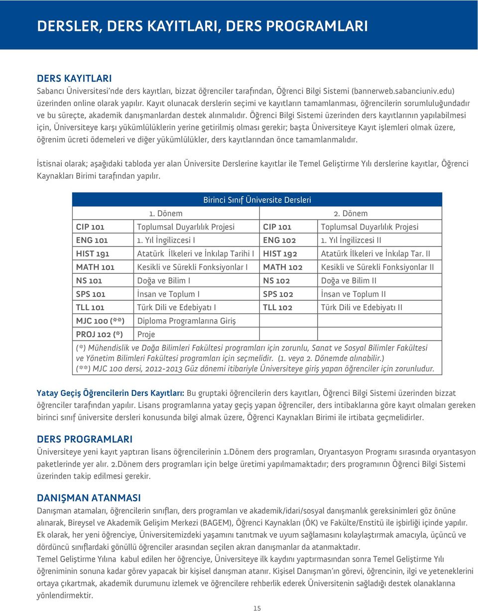 Öğrenci Bilgi Sistemi üzerinden ders kayıtlarının yapılabilmesi için, Üniversiteye karşı yükümlülüklerin yerine getirilmiş olması gerekir; başta Üniversiteye Kayıt işlemleri olmak üzere, öğrenim