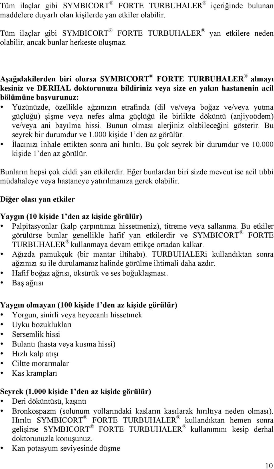 Aşağıdakilerden biri olursa SYMBICORT FORTE TURBUHALER almayı kesiniz ve DERHAL doktorunuza bildiriniz veya size en yakın hastanenin acil bölümüne başvurunuz: Yüzünüzde, özellikle ağzınızın etrafında