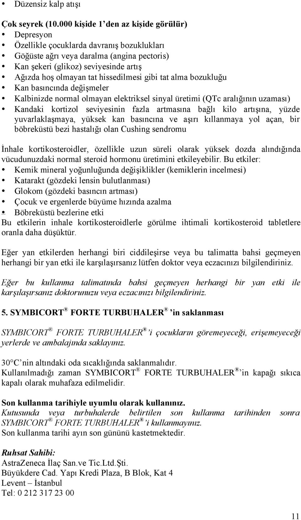 hissedilmesi gibi tat alma bozukluğu Kan basıncında değişmeler Kalbinizde normal olmayan elektriksel sinyal üretimi (QTc aralığının uzaması) Kandaki kortizol seviyesinin fazla artmasına bağlı kilo