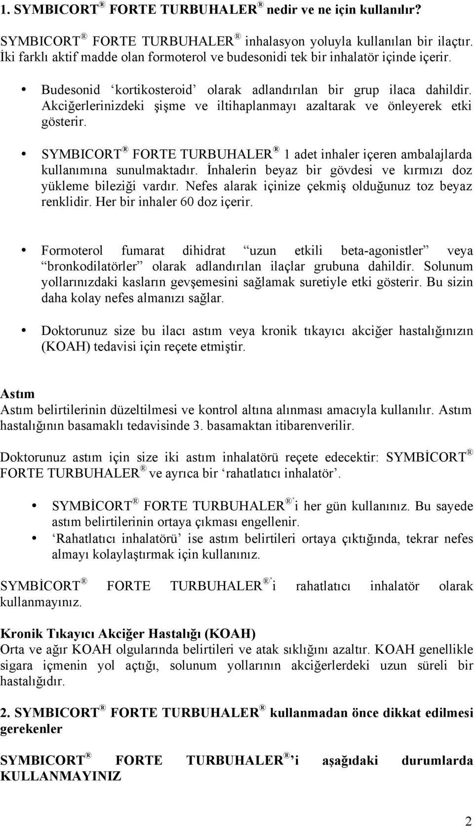 Akciğerlerinizdeki şişme ve iltihaplanmayı azaltarak ve önleyerek etki gösterir. SYMBICORT FORTE TURBUHALER 1 adet inhaler içeren ambalajlarda kullanımına sunulmaktadır.