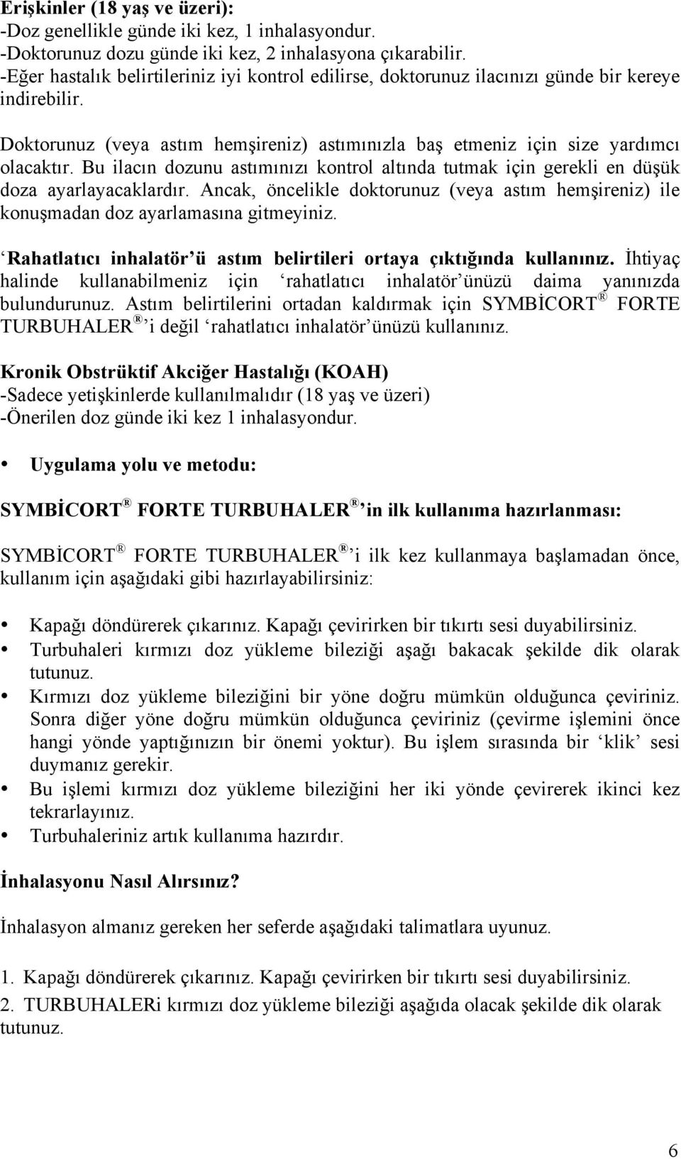 Bu ilacın dozunu astımınızı kontrol altında tutmak için gerekli en düşük doza ayarlayacaklardır. Ancak, öncelikle doktorunuz (veya astım hemşireniz) ile konuşmadan doz ayarlamasına gitmeyiniz.