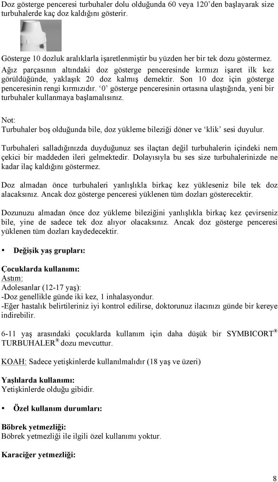 Ağız parçasının altındaki doz gösterge penceresinde kırmızı işaret ilk kez görüldüğünde, yaklaşık 20 doz kalmış demektir. Son 10 doz için gösterge penceresinin rengi kırmızıdır.