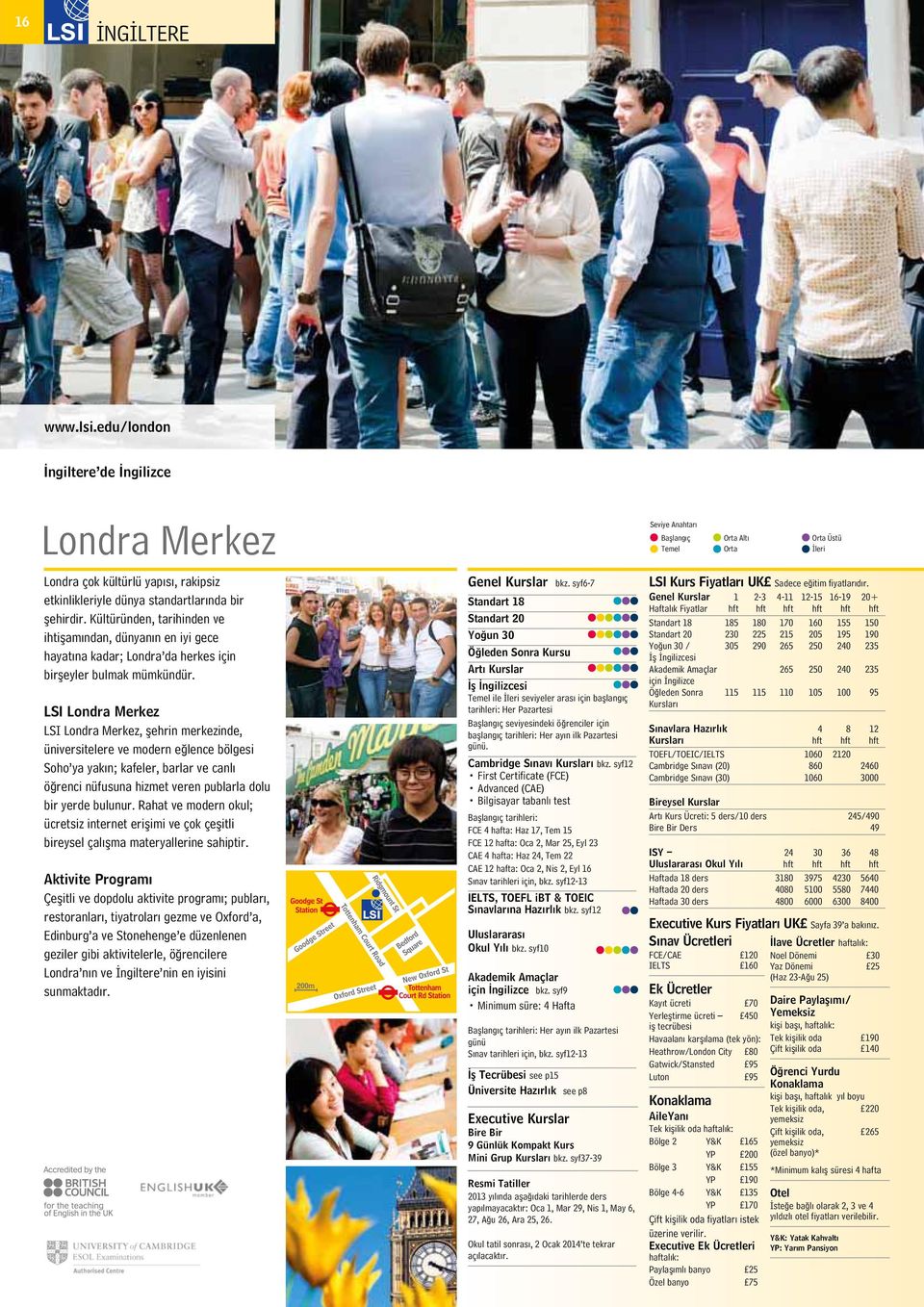 LSI Londra Merkez, şehrin merkezinde, üniversitelere ve modern eğlence bölgesi Soho ya yakın; kafeler, barlar ve canlı öğrenci nüfusuna hizmet veren publarla dolu bir yerde bulunur.