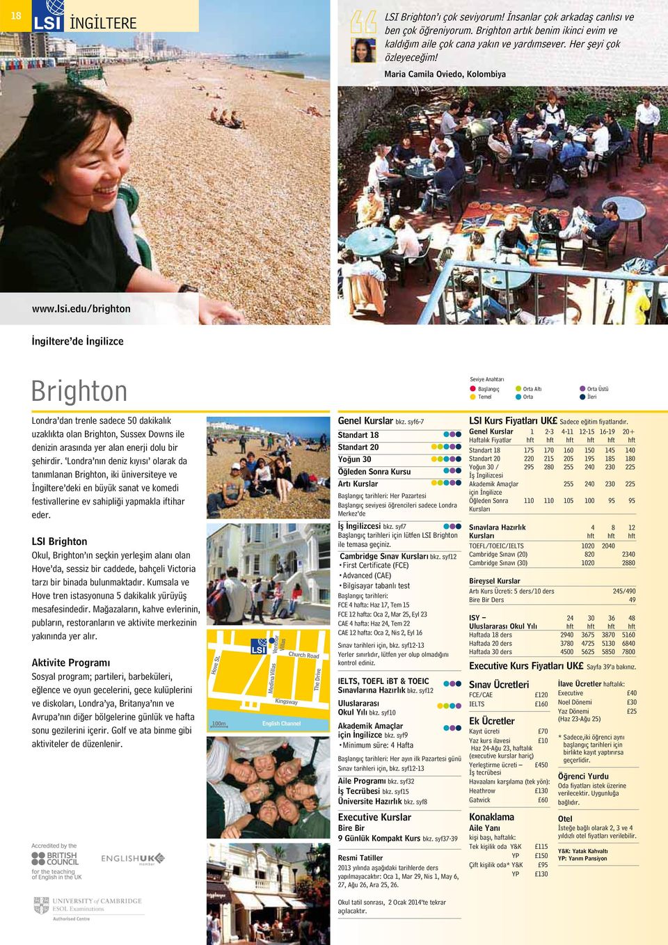 Brighton Seviye Anahtarı Başlangıç Temel Orta Altı Orta Orta Üstü İleri Londra dan trenle sadece 50 dakikalık uzaklıkta olan Brighton, Sussex Downs ile denizin arasında yer alan enerji dolu bir