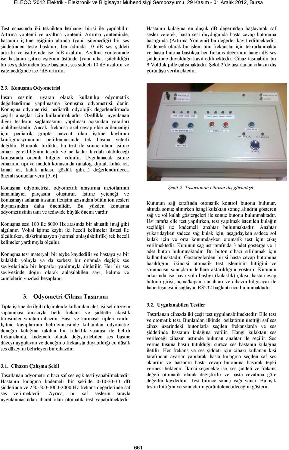 Azaltma yönteminde ise hastanın işitme eşiğinin üstünde (yani rahat işitebildiği) bir ses şiddetinden teste başlanır, ses şiddeti 10 db azaltılır ve işitemediğinde ise 5dB artırılır.