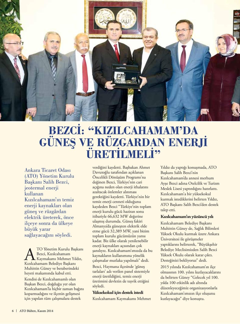 ATO Yönetim Kurulu Başkanı Bezci, Kızılcahamam Kaymakamı Mehmet Yıldız, Kızılcahamam Belediye Başkanı Muhittin Güney ve beraberindeki heyeti makamında kabul etti.