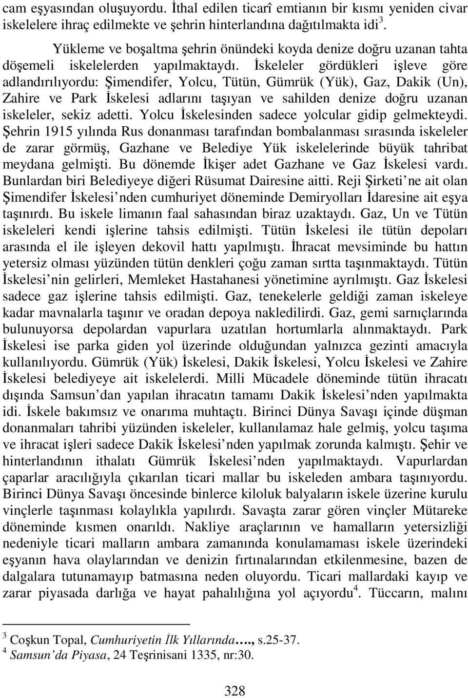 İskeleler gördükleri işleve göre adlandırılıyordu: Şimendifer, Yolcu, Tütün, Gümrük (Yük), Gaz, Dakik (Un), Zahire ve Park İskelesi adlarını taşıyan ve sahilden denize doğru uzanan iskeleler, sekiz