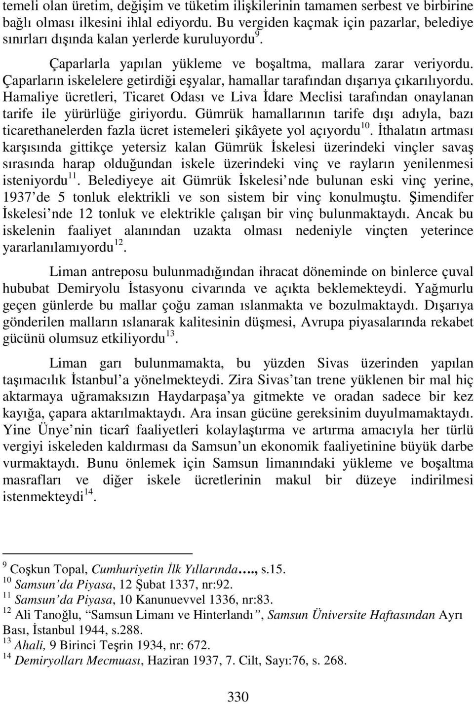 Çaparların iskelelere getirdiği eşyalar, hamallar tarafından dışarıya çıkarılıyordu. Hamaliye ücretleri, Ticaret Odası ve Liva İdare Meclisi tarafından onaylanan tarife ile yürürlüğe giriyordu.