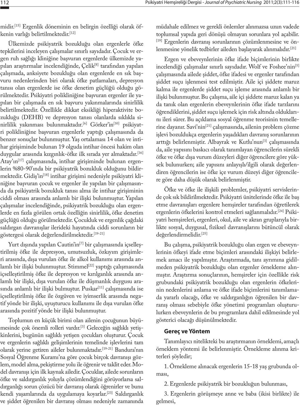 Çocuk ve ergen ruh sağlığı kliniğine başvuran ergenlerde ülkemizde yapılan araştırmalar incelendiğinde, Çelik [8] tarafından yapılan çalışmada, anksiyete bozukluğu olan ergenlerde en sık başvuru