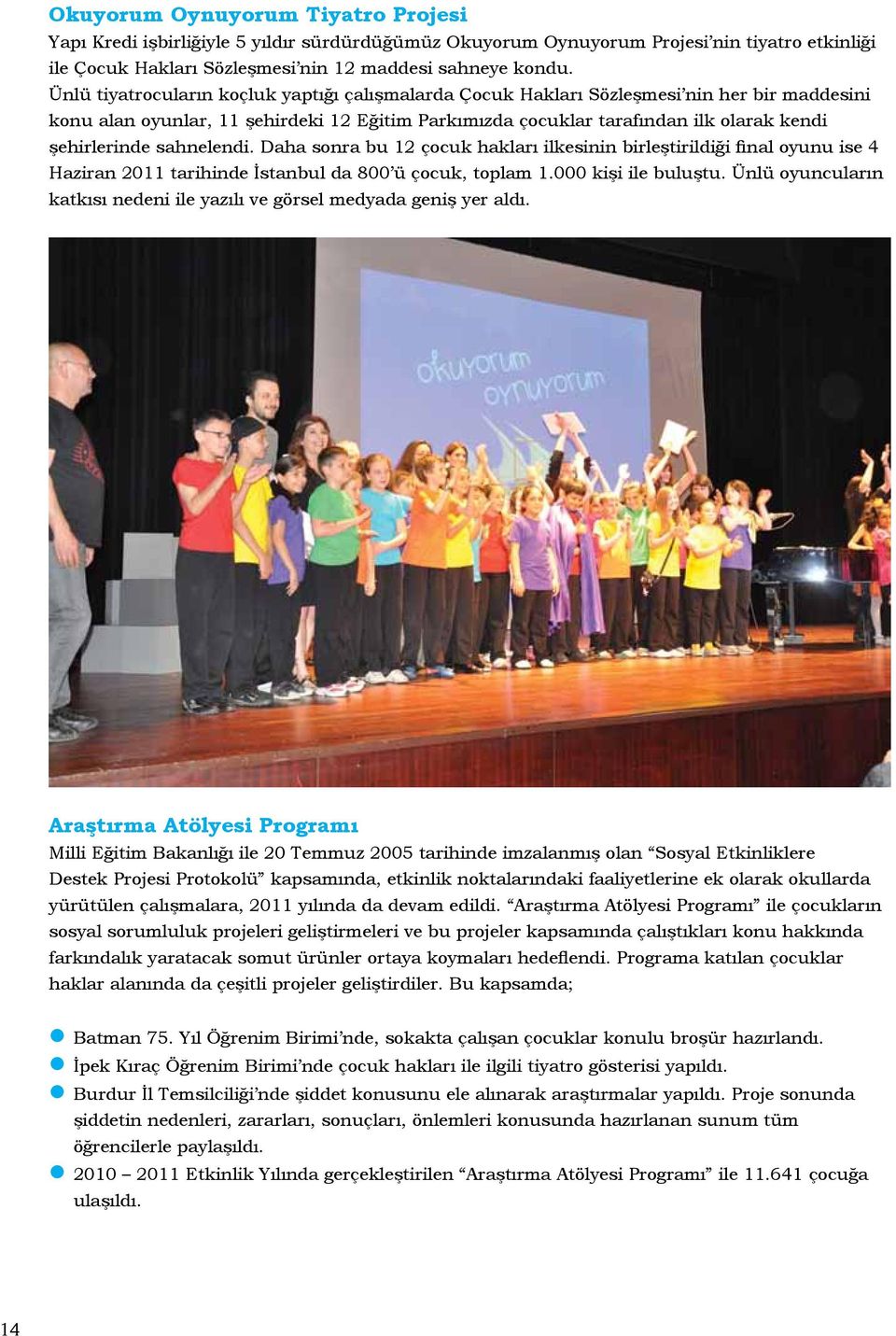 sahnelendi. Daha sonra bu 12 çocuk hakları ilkesinin birleştirildiği final oyunu ise 4 Haziran 2011 tarihinde İstanbul da 800 ü çocuk, toplam 1.000 kişi ile buluştu.