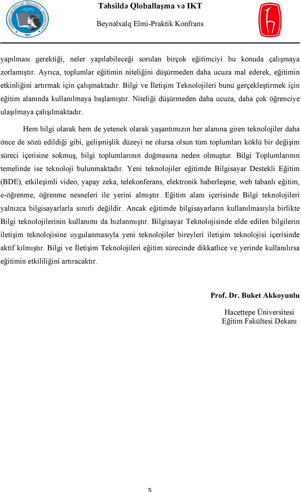 Bilgi ve İletişim Teknolojileri bunu gerçekleştirmek için eğitim alanında kullanılmaya başlamıştır. Niteliği düşürmeden daha ucuza, daha çok öğrenciye ulaşılmaya çalışılmaktadır.