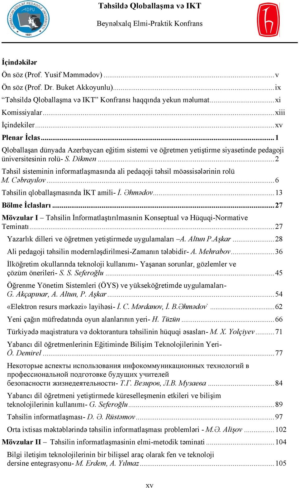 ..2 Təhsil sisteminin informatlaşmasında ali pedaqoji təhsil möəssisələrinin rolü M. Cəbrayılov...6 Təhsilin qloballaşmasında İKT amili- İ. Əhmədov...13 Bölme İclasları.