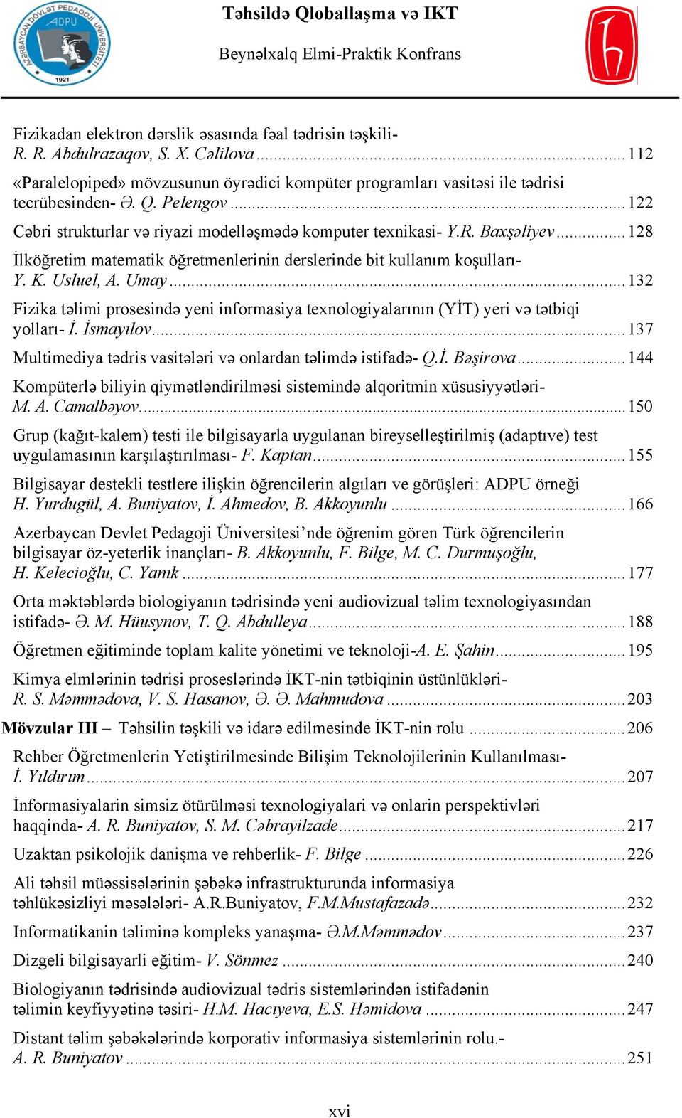 ..132 Fizika təlimi prosesində yeni informasiya texnologiyalarının (YİT) yeri və tətbiqi yolları- İ. İsmayılov...137 Multimediya tədris vasitələri və onlardan təlimdə istifadə- Q.İ. Bəşirova.