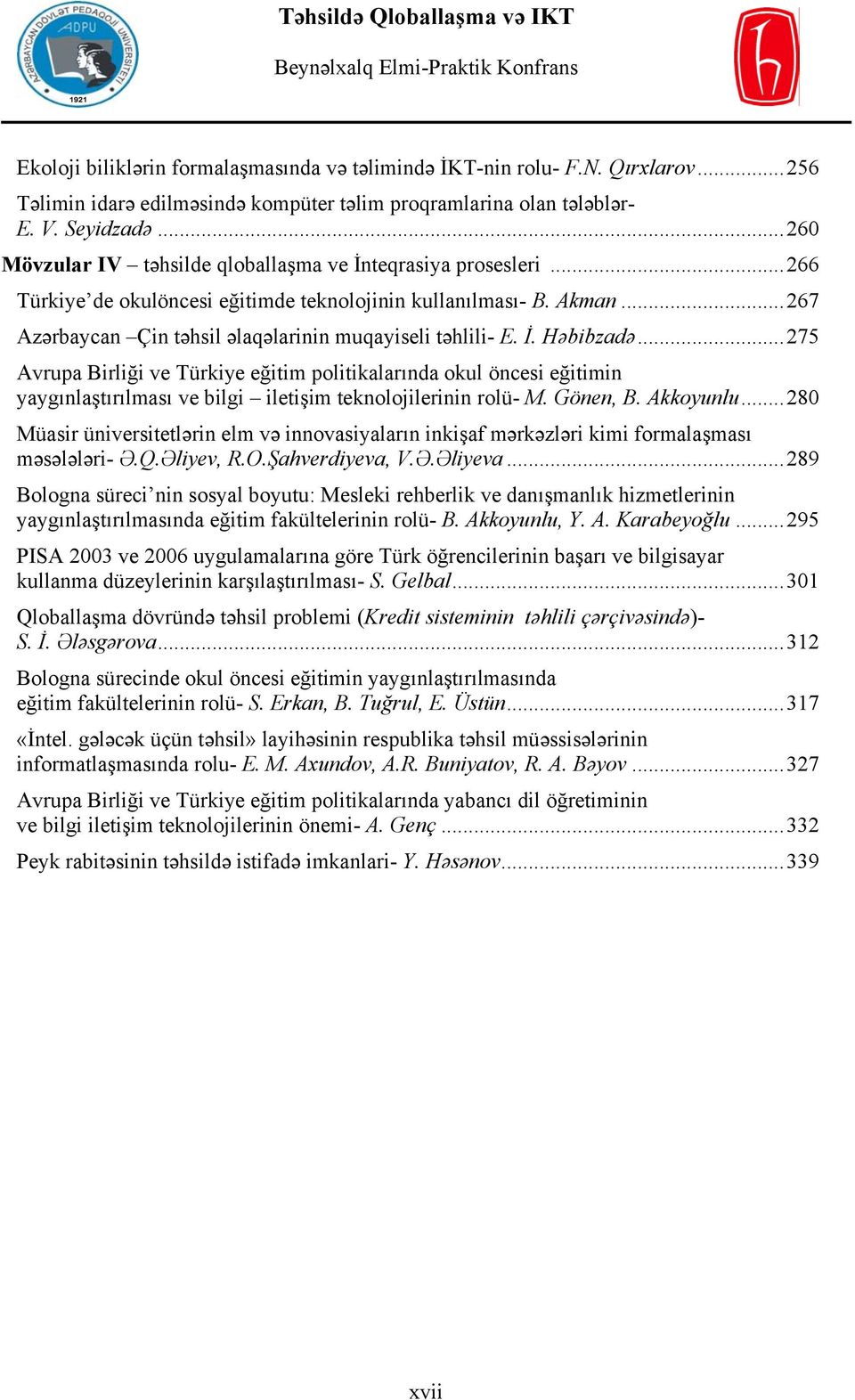 İ. Həbibzadə...275 Avrupa Birliği ve Türkiye eğitim politikalarında okul öncesi eğitimin yaygınlaştırılması ve bilgi iletişim teknolojilerinin rolü- M. Gönen, B. Akkoyunlu.