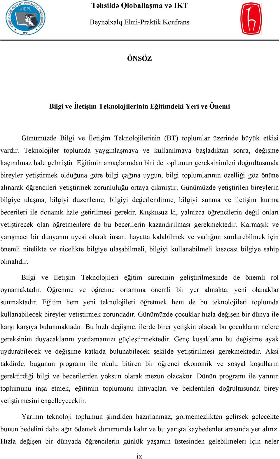 Eğitimin amaçlarından biri de toplumun gereksinimleri doğrultusunda bireyler yetiştirmek olduğuna göre bilgi çağına uygun, bilgi toplumlarının özelliği göz önüne alınarak öğrencileri yetiştirmek