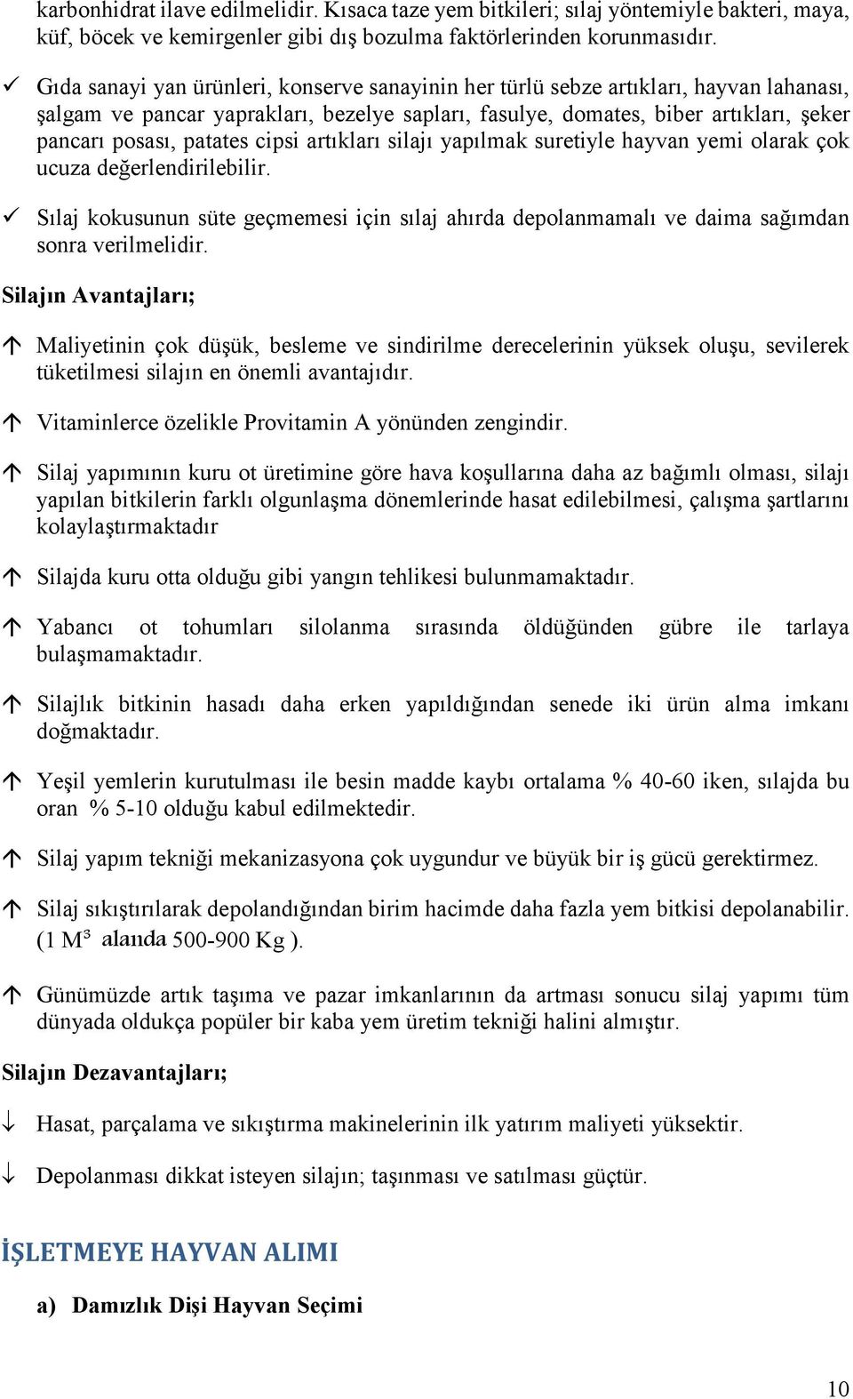 cipsi artıkları silajı yapılmak suretiyle hayvan yemi olarak çok ucuza değerlendirilebilir. Sılaj kokusunun süte geçmemesi için sılaj ahırda depolanmamalı ve daima sağımdan sonra verilmelidir.