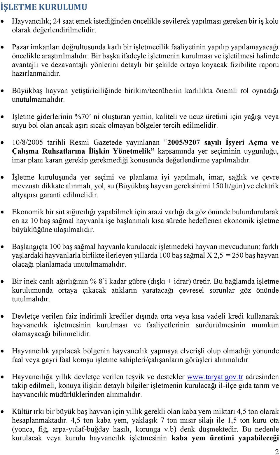 Bir başka ifadeyle işletmenin kurulması ve işletilmesi halinde avantajlı ve dezavantajlı yönlerini detaylı bir şekilde ortaya koyacak fizibilite raporu hazırlanmalıdır.