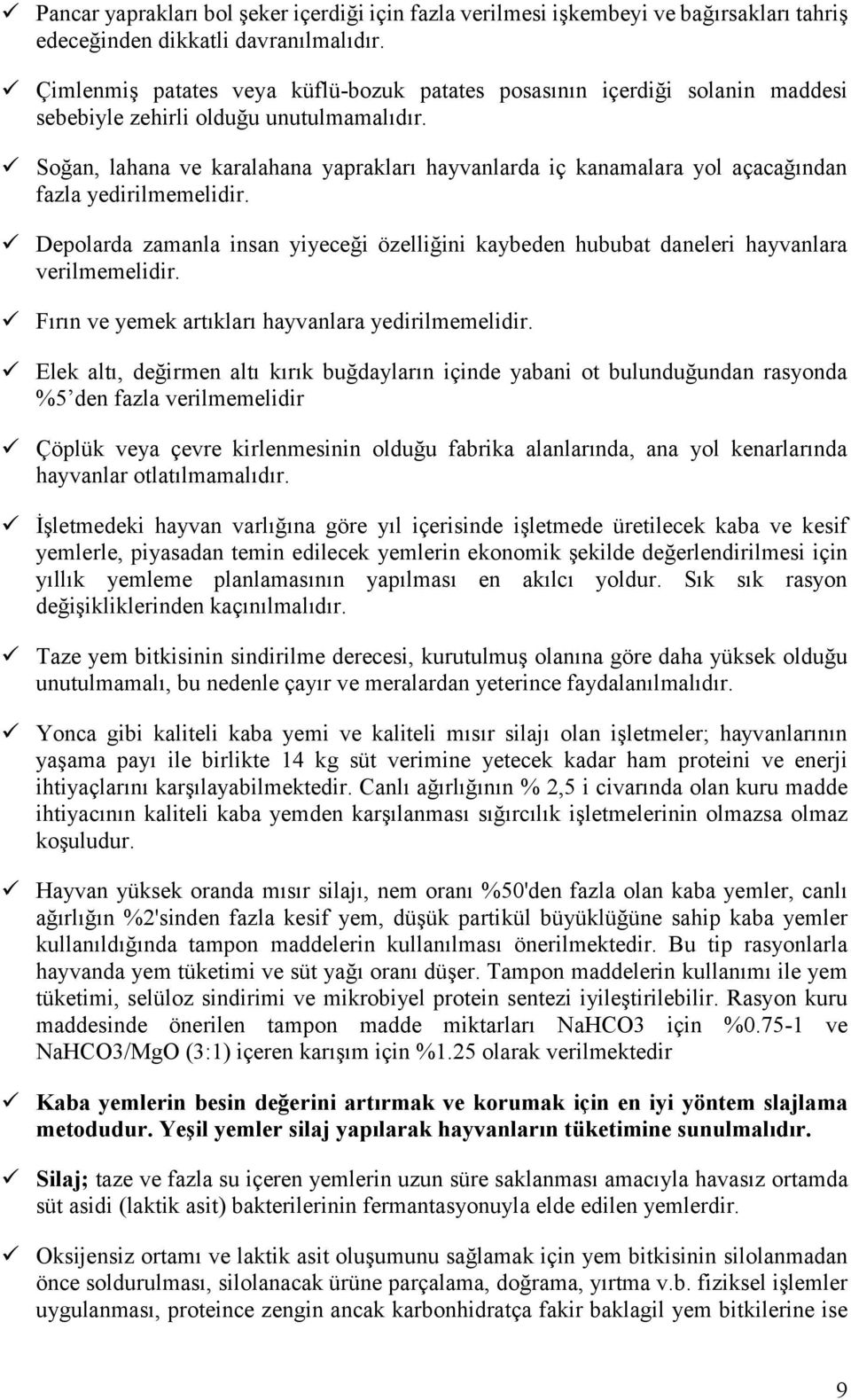 Soğan, lahana ve karalahana yaprakları hayvanlarda iç kanamalara yol açacağından fazla yedirilmemelidir.