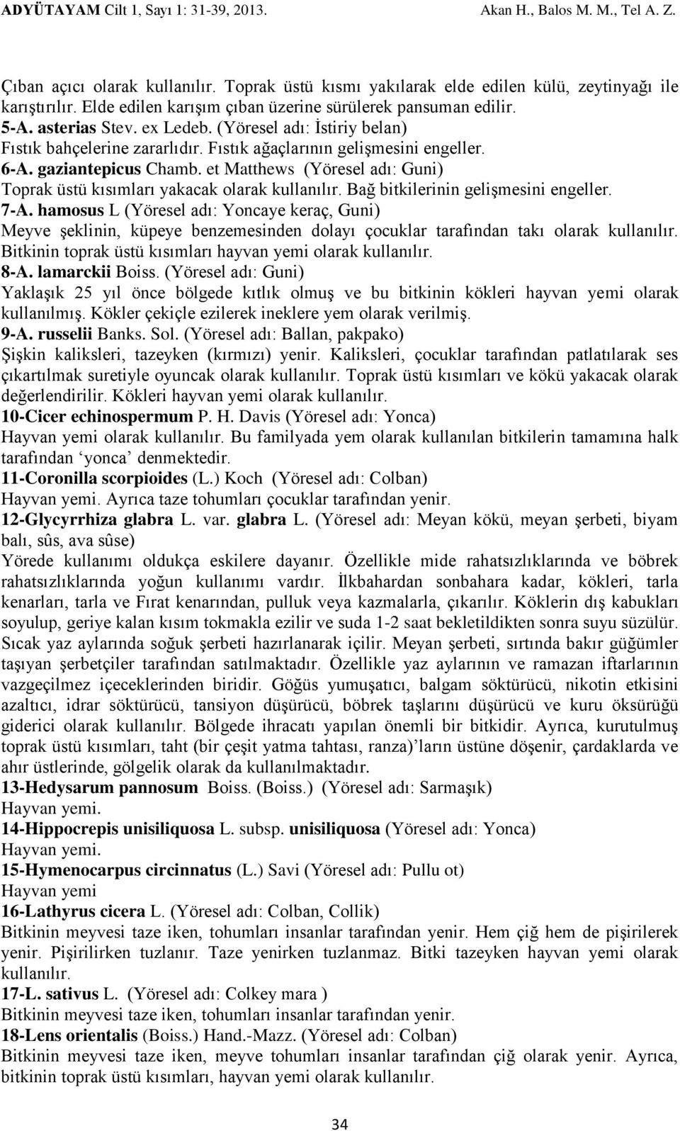 et Matthews (Yöresel adı: Guni) Toprak üstü kısımları yakacak olarak kullanılır. Bağ bitkilerinin gelişmesini engeller. 7-A.