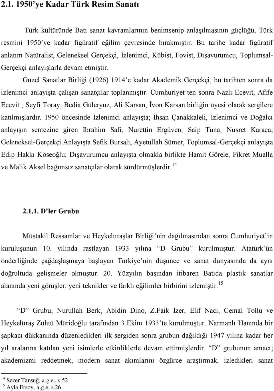 Güzel Sanatlar Birliği (1926) 1914 e kadar Akademik Gerçekçi, bu tarihten sonra da izlenimci anlayışta çalışan sanatçılar toplanmıştır.